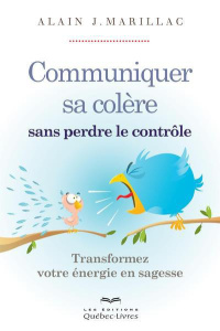Communiquer sa colère sans perdre le contrôle. Transformez votre énergie en sagesse, 2e édition - Marillac Alain