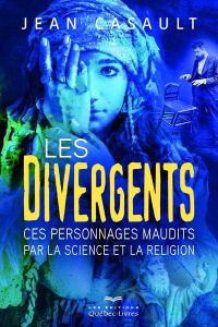 Les divergents. Ces personnages madits par la science et la religion - Casault Jean