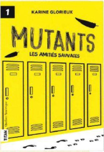 Mutants. Tome 1, Les amitiés sauvages - Glorieux Karine