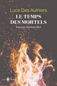Le Temps des mortels. Espaces rituels et deuil - Des Aulniers Luce