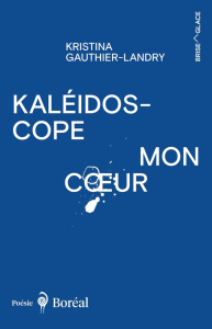Kaléidoscope mon coeur - Gauthier-Landry Kristina