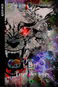 Le Cercle et l'Ombre Tome 4 : Terre des loups - Bury Jean