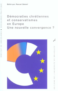 Démocraties chrétiennes et conservatismes en Europe. Une nouvelle convergence ? - DELWIT PASCAL