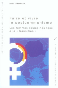 Faire et vivre le postcommunisme. Les femmes roumaines face à la "transition" - Cîrstocea Ioana