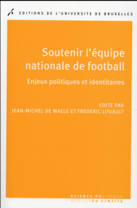 Soutenir l'équipe nationale de football. Enjeux politiques et identitaires - De Waele Jean-Michel ; Louault Frédéric