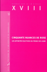 XVIII N° 45, 2017 : Cinquante nuances de rose. Les affinités électives du Prince de Ligne - André Valérie ; Couvreur Manuel