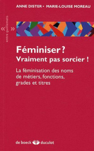 Féminiser ? Vraiment pas sorcier ! La féminisation des noms de métiers, fonctions, grades et titres - Dister Anne ; Moreau Marie-Louise