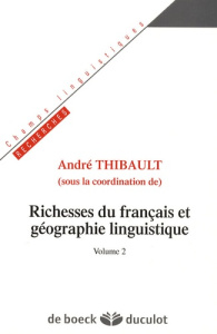 Richesses du français et géographie linguistique. Volume 2 - Thibault André