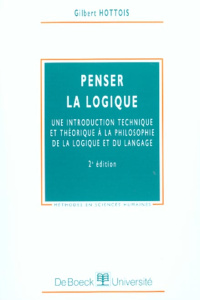 Penser la logique. Une introduction technique et théorique à la philosophie de la logique et du lan - Hottois Gilbert