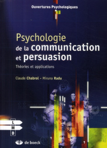 Psychologie de la communication et de la persuasion. Théories et applications - Chabrol Claude ; Radu Miruna
