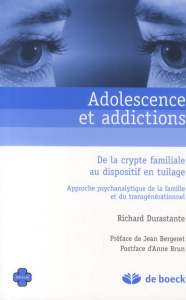 Adolescence et addictions. De la crypte familiale au dispositif en tuilage - Durastante Richard ; Bergeret Jean ; Brun Anne