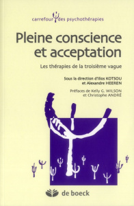Pleine conscience et acceptation. Les thérapies de la troisième vague - Kotsou Ilios ; Heeren Alexandre ; Wilson Kelly ; A