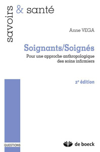 Soignants/Soignés. Pour une approche anthropologique des soins infirmiers, 2e édition - Vega Anne