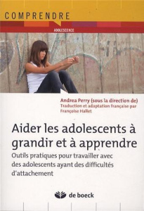 Aider les adolescents à grandir et à apprendre. Outils pratiques pour travailler avec des adolescent - Perry Andrea ; Hallet Françoise ; Sunderland Margo