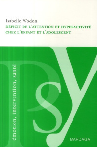 Décifit de l'attention et hyperactivité chez l'enfant et l'adolescent. Comprendre et soigner le TDAH - Wodon Isabelle