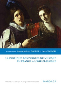 La fabrique des paroles de musique en France à l'âge classique - Goulet Anne-Madeleine ; Naudeix Laura