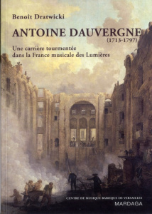 Antoine Dauvergne (1713-1797). Une carrière tourmentée dans la France musicale des Lumières - Dratwicki Benoît
