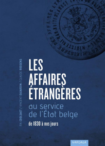 Les Affaires étrangères au service de l'Etat belge. De 1830 à nos jours - Coolsaet Rik ; Dujardin Vincent ; Roosens Claude ;