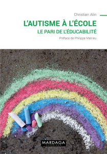 L'autisme à l'école. Le pari de l'éducabilité - Alin Christian ; Meirieu Philippe