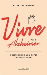 Vivre avec Alzheimer. Comprendre les défis du quotidien - Charlot Valentine ; Thys Frédéric
