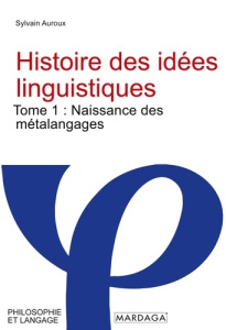 Histoire des idées linguistiques. Tome 1 : Naissance des métalangages - Auroux Sylvain