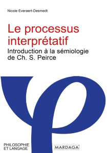 Le processus interprétatif. Introduction à la sémiologie de Ch. S. Peirce - Everaert-Desmedt Nicole