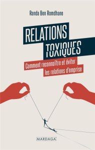 Relations toxiques. Comment reconnaître et éviter les relations d'emprise - Ben Romdhane Randa