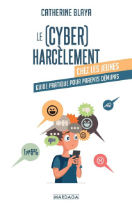 Le (cyber)harcèlement chez les jeunes. Guide pratique pour parents démunis - Blaya Catherine