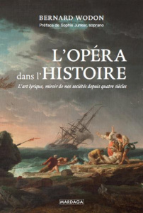 L'opéra dans l'Histoire. L’art lyrique, miroir de nos sociétés depuis quatre siècles - Wodon Bernard ; Junker Sophie