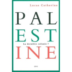 Palestine, la derniere colonie ? - Catherine Lucas