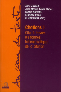 Citations. Volume 1, Citer à travers les formes - Intersémiotique de la citation - Jaubert Anna ; López Muñoz Juan-Manuel ; Marnette