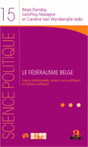 Le fédéralisme belge. Enjeux institutionnels, acteurs socio-politiques et opinions publiques - Dandoy Regis ; Matagne Geoffroy ; Van Wynsberghe C