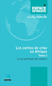 Les sorties de crise en Afrique. Tome 2, Le jeu politique des acteurs - Mandjem Yves Paul