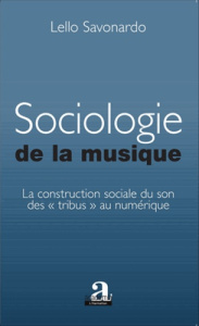 Sociologie de la musique. La construction sociale du son des "tribus" au numérique - Savonardo Lello ; Combes Malika ; Munoz Amélie ; C