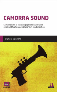 Camorra Sound. La mafia dans la chanson populaire napolitaine, entre justifications, exaltations et - Sanzone Daniele ; Martiniello Marco
