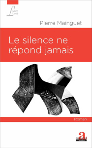 Le silence ne répond jamais - Mainguet Pierre