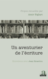 Un aventurier de l'écriture. Entretiens avec Jean Ricardou - Biglari Amir