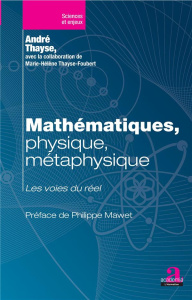 Mathématiques, physique, métaphysique. Les voies du réel - Thayse André ; Thayse-Foubert Marie-Hélène ; Mawet