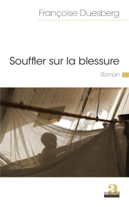 Souffler sur la blessure - Duesberg Françoise