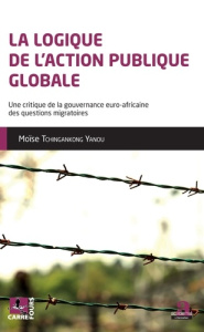 La logique de l'action publique globale. Une critique de la gouvernance euro-africaine des questions - Tchingankong Yanou Moïse
