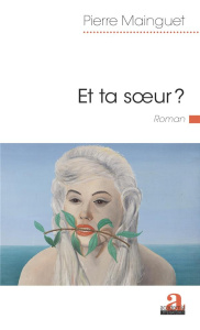 Et ta soeur ? - Mainguet Pierre