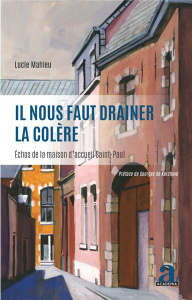 Il nous faut drainer la colère. Echos de la maison d'accueil Saint-Paul - Mahieu Lucie ; De Kerchove Georges