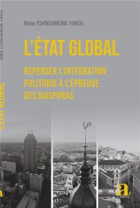 L'Etat global. Repenser l'intégration politique à l'épreuve des diasporas - Tchingankong Yanou Moïse