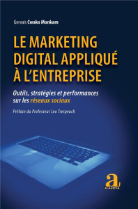 Le marketing digital appliqué à l'entreprise. Outils, stratégies et performances sur les réseaux soc - Cwako Monkam Gervais ; Trespeuch Léo