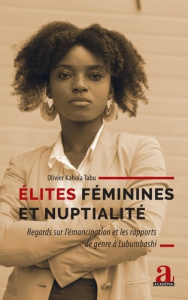 Élites féminines et nuptialité. Regards sur l'émancipation et les rapports de genre à Lubumbashi - Kahola Tabu olivier