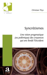 Syncrétismes. Une vision pragmatique (ou polémique) des croyances qui ont fondé l'Occident - Thys Christian