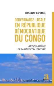 Gouvernance locale en République démocratique du Congo. Articulations de la décentralisation - Aundu Matsanza guy