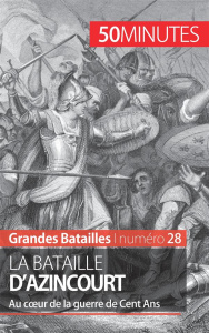 La bataille d'Azincourt : au cour de la guerre de cent ans. 50 minutes pour comprendre la bataille d - Godart Gauthier