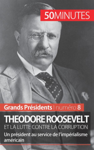 Theodore Roosevelt et la lutte contre la corruption. Un président au service de l'impérialisme améri - Rocteur Jérémy