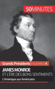 James Monroe et l'ère des bons sentiments. L'Amérique aux Américains - Lorang Julie